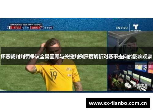 杯赛裁判判罚争议全景回顾与关键判例深度解析对赛事走向的影响观察
